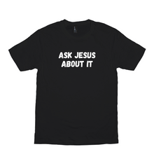 Load image into Gallery viewer, Ask Jesus About It T-Shirt