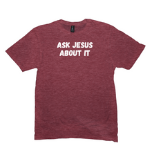 Load image into Gallery viewer, Ask Jesus About It T-Shirt