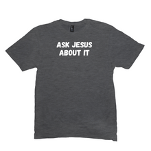 Load image into Gallery viewer, Ask Jesus About It T-Shirt