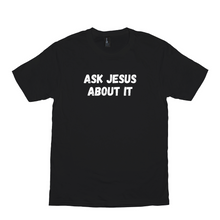 Load image into Gallery viewer, Ask Jesus About It T-Shirt
