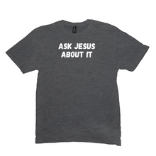 Load image into Gallery viewer, Ask Jesus About It T-Shirt
