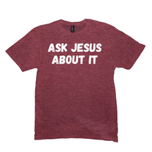 Load image into Gallery viewer, Ask Jesus About It T-Shirt

